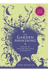 The Garden Awakening Designs to Nurture Our Land & Ourselves