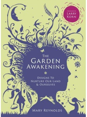 The Garden Awakening Designs to Nurture Our Land & Ourselves