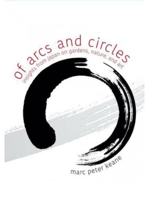 Of Arcs and Circles Insights from Japan on Gardens, Nature, and Art