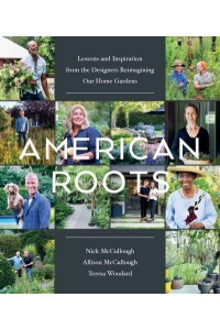 American Roots Lessons and Inspiration from the Designers Reimagining Our Home Gardens