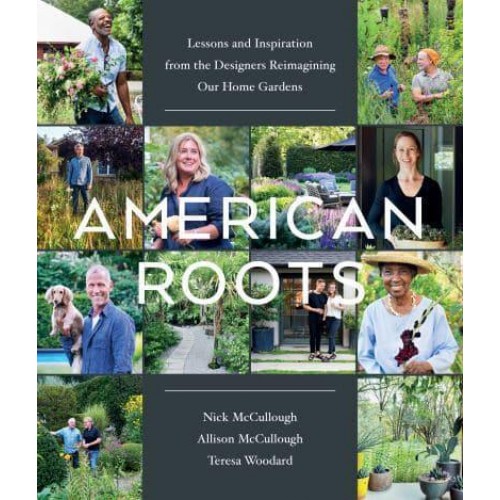 American Roots Lessons and Inspiration from the Designers Reimagining Our Home Gardens