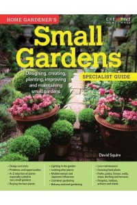 Home Gardener's Small Gardens Designing, Creating, Planting, Improving and Maintaining Small Gardens - Specialist Guide