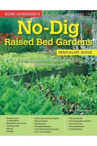 Home Gardener's No-Dig Raised Bed Gardens Growing Vegetables, Salads and Soft Fruit in Raised No-Dig Beds - Specialist Guide