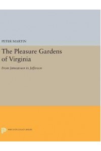 The Pleasure Gardens of Virginia From Jamestown to Jefferson - Princeton Legacy Library