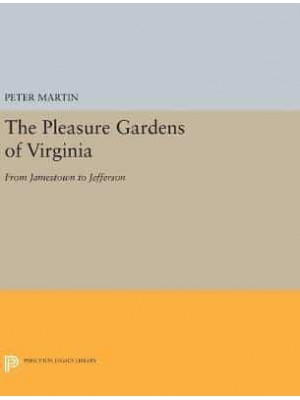 The Pleasure Gardens of Virginia From Jamestown to Jefferson - Princeton Legacy Library