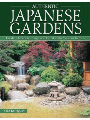 Authentic Japanese Gardens Creating Japanese Design and Detail in the Western Garden