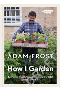 How I Garden Easy Ideas & Inspiration for Making Beautiful Gardens Anywhere