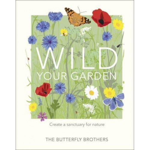 Wild Your Garden Create a Sanctuary for Nature