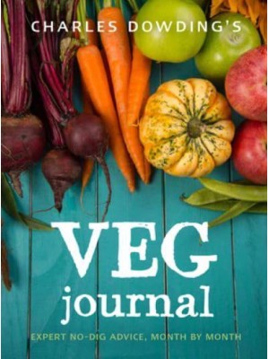Charles Dowding's Veg Journal Expert No-Dig Advice, Month by Month