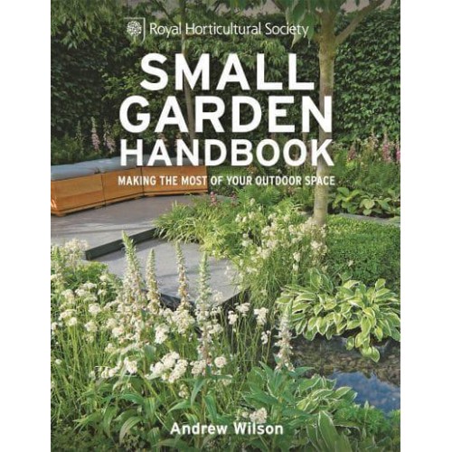 Small Garden Handbook Making the Most of Your Outdoor Space - Royal Horticultural Society Handbooks
