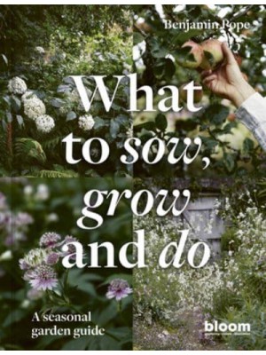 What to Sow, Grow and Do A Seasonal Garden Guide - Bloom