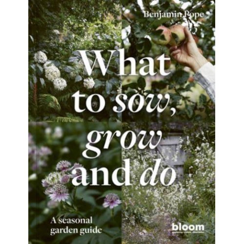 What to Sow, Grow and Do A Seasonal Garden Guide - Bloom