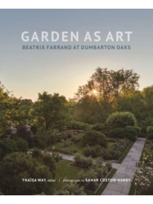 Garden as Art Beatrix Farrand at Dumbarton Oaks - Dumbarton Oaks Other Titles in Garden History