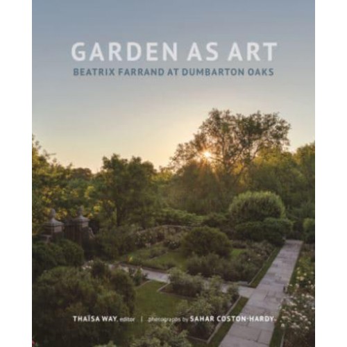 Garden as Art Beatrix Farrand at Dumbarton Oaks - Dumbarton Oaks Other Titles in Garden History