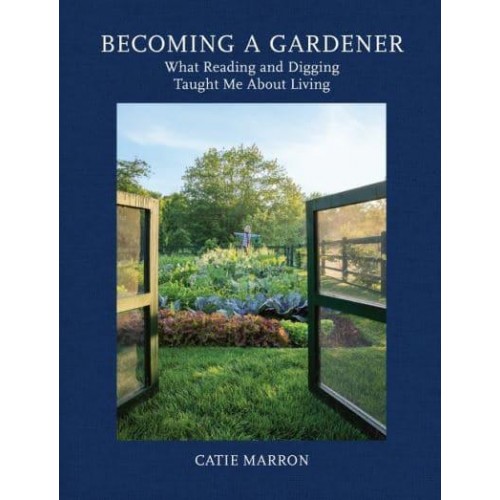 Becoming a Gardener What Reading and Digging Taught Me About Living