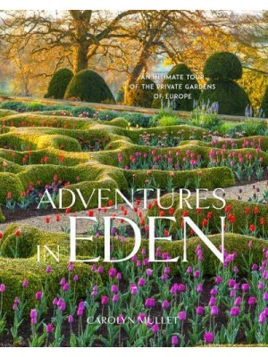 Adventures in Eden An Intimate Tour of the Private Gardens of Europe