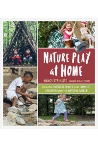 Nature Play at Home Creating Outdoor Spaces That Connect Children With the Natural World