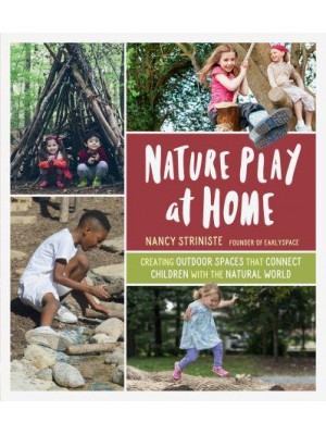 Nature Play at Home Creating Outdoor Spaces That Connect Children With the Natural World