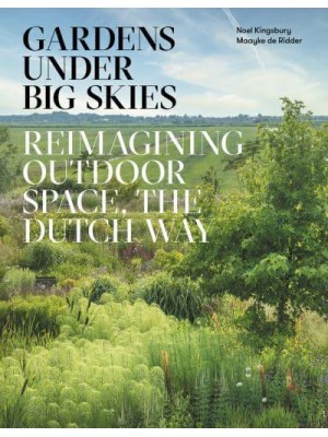 Gardens Under Big Skies Reimagining Outdoor Space, the Dutch Way