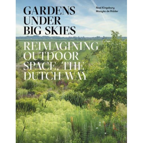 Gardens Under Big Skies Reimagining Outdoor Space, the Dutch Way