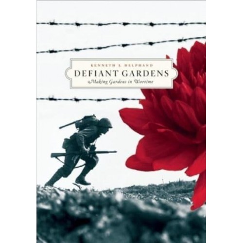 Defiant Gardens Making Gardens in Wartime