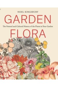 A Garden Flora The Natural History of the Plants in Your Garden