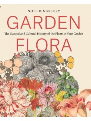 A Garden Flora The Natural History of the Plants in Your Garden