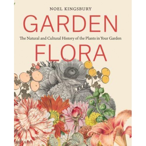 A Garden Flora The Natural History of the Plants in Your Garden