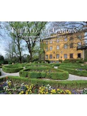 The Elegant Garden Architecture and Landscape of the World's Finest Gardens