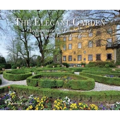 The Elegant Garden Architecture and Landscape of the World's Finest Gardens