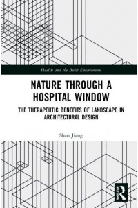 Nature through a Hospital Window: The Therapeutic Benefits of Landscape in Architectural Design - Health and the Built Environment
