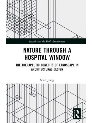 Nature through a Hospital Window: The Therapeutic Benefits of Landscape in Architectural Design - Health and the Built Environment