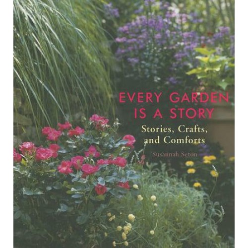 Every Garden Is a Story Stories, Crafts, and Comforts