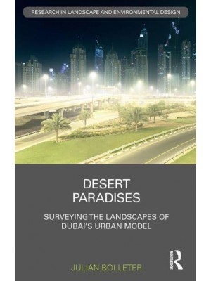 Desert Paradises Surveying the Landscapes of Dubai's Urban Model - Routledge Research in Landscape and Environmental Design