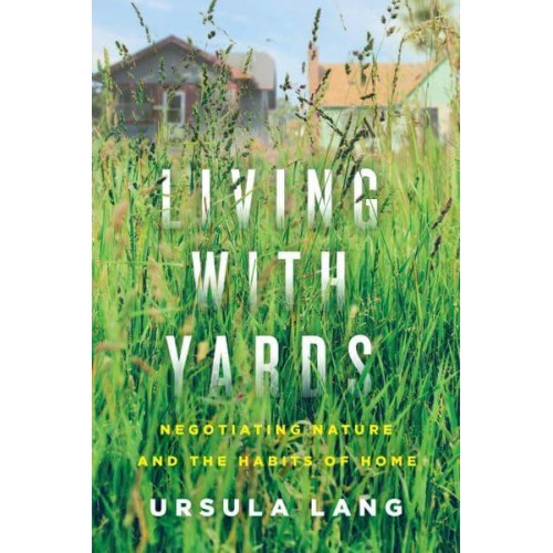 Living With Yards Negotiating Nature and the Habits of Home