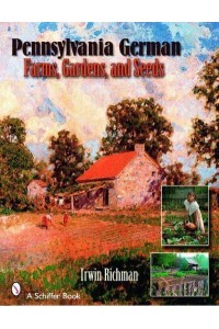 Pennsylvania German Farms, Gardens, and Seeds Landis Valley in Four Centuries