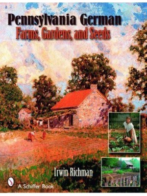 Pennsylvania German Farms, Gardens, and Seeds Landis Valley in Four Centuries