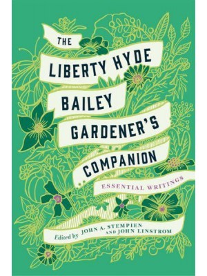 The Liberty Hyde Bailey Gardener's Companion Essential Writings