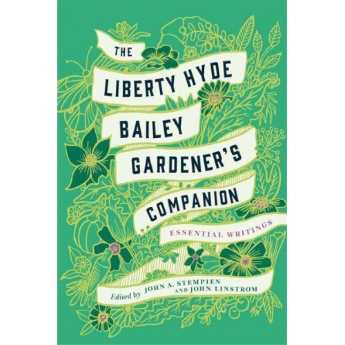 The Liberty Hyde Bailey Gardener's Companion Essential Writings