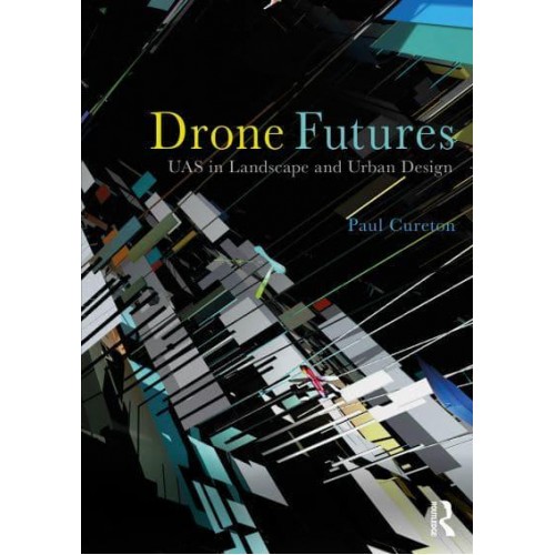 Drone Futures UAS in Landscape and Urban Design