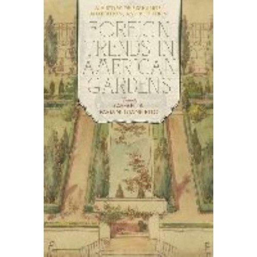 Foreign Trends in American Gardens A History of Exchange, Adaptation, and Reception