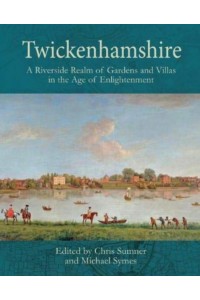 Twickenhamshire A Riverside Realm of Gardens and Villas in the Age of Enlightenment