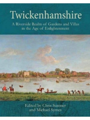 Twickenhamshire A Riverside Realm of Gardens and Villas in the Age of Enlightenment