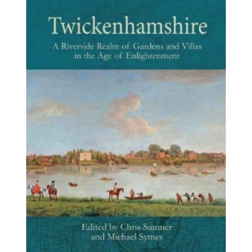 Twickenhamshire A Riverside Realm of Gardens and Villas in the Age of Enlightenment