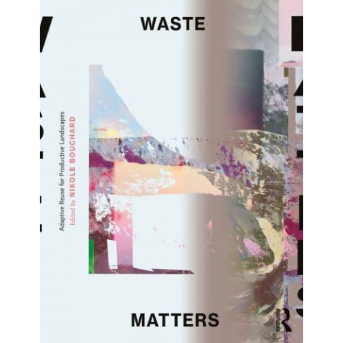 Waste Matters Adaptive Reuse for Productive Landscapes