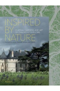 Inspired by Nature Château, Gardens, and Art of Chaumont-Sur-Loire