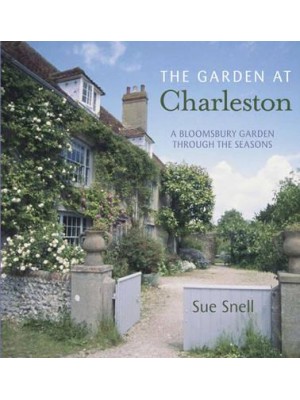 The Garden at Charleston A Bloomsbury Garden Through the Seasons