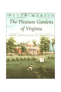 The Pleasure Gardens of Virginia From Jamestown to Jefferson