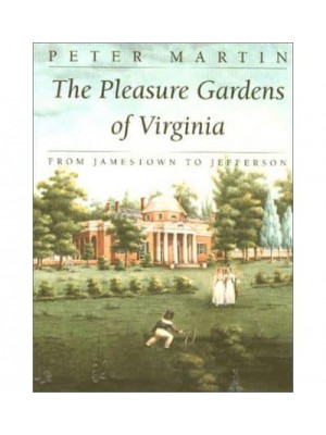 The Pleasure Gardens of Virginia From Jamestown to Jefferson