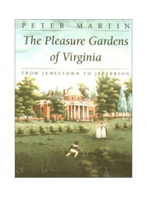 The Pleasure Gardens of Virginia From Jamestown to Jefferson